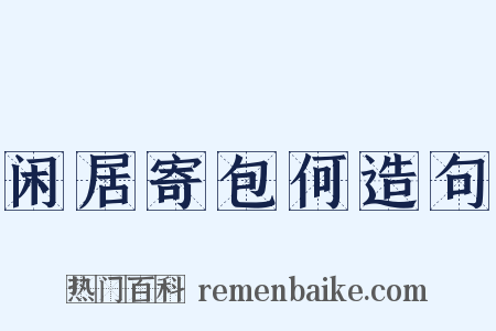 闲居寄包何造句是什么意思的图片